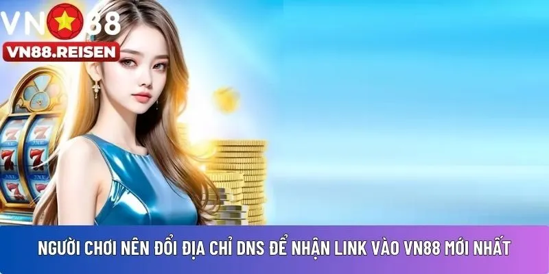 VN88 link mới 3 Người chơi nên đổi địa chỉ DNS nhất